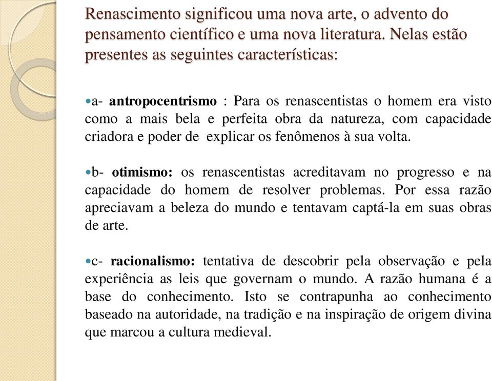 explicar os fenômenos à sua volta. b- otimismo: os renascentistas acreditavam no progresso e na capacidade do homem de resolver problemas.