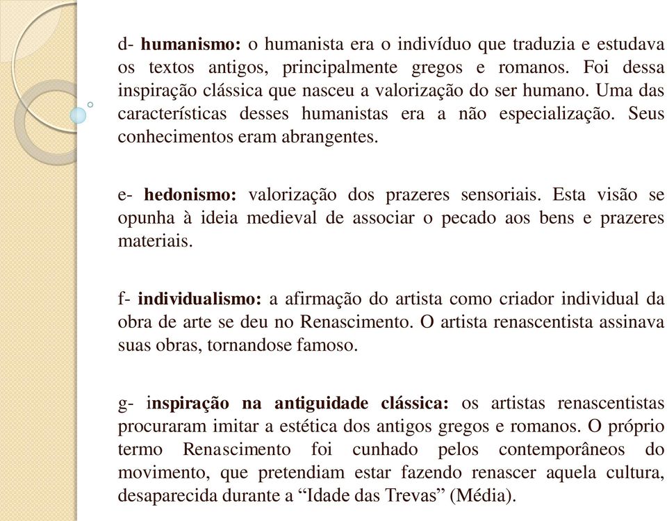 Esta visão se opunha à ideia medieval de associar o pecado aos bens e prazeres materiais. f- individualismo: a afirmação do artista como criador individual da obra de arte se deu no Renascimento.