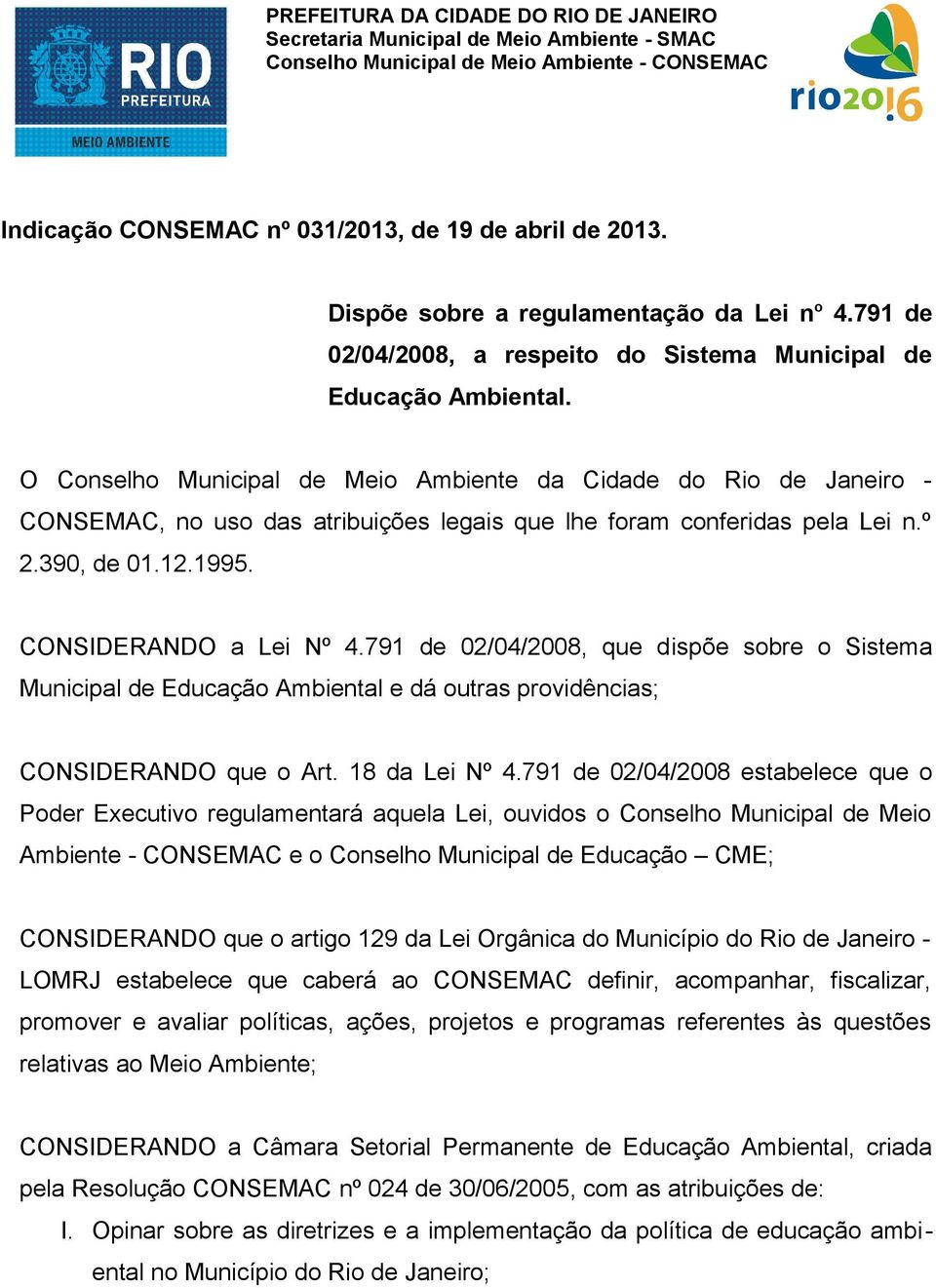 O Conselho Municipal de Meio Ambiente da Cidade do Rio de Janeiro - CONSEMAC, no uso das atribuições legais que lhe foram conferidas pela Lei n.º 2.390, de 01.12.1995. CONSIDERANDO a Lei Nº 4.