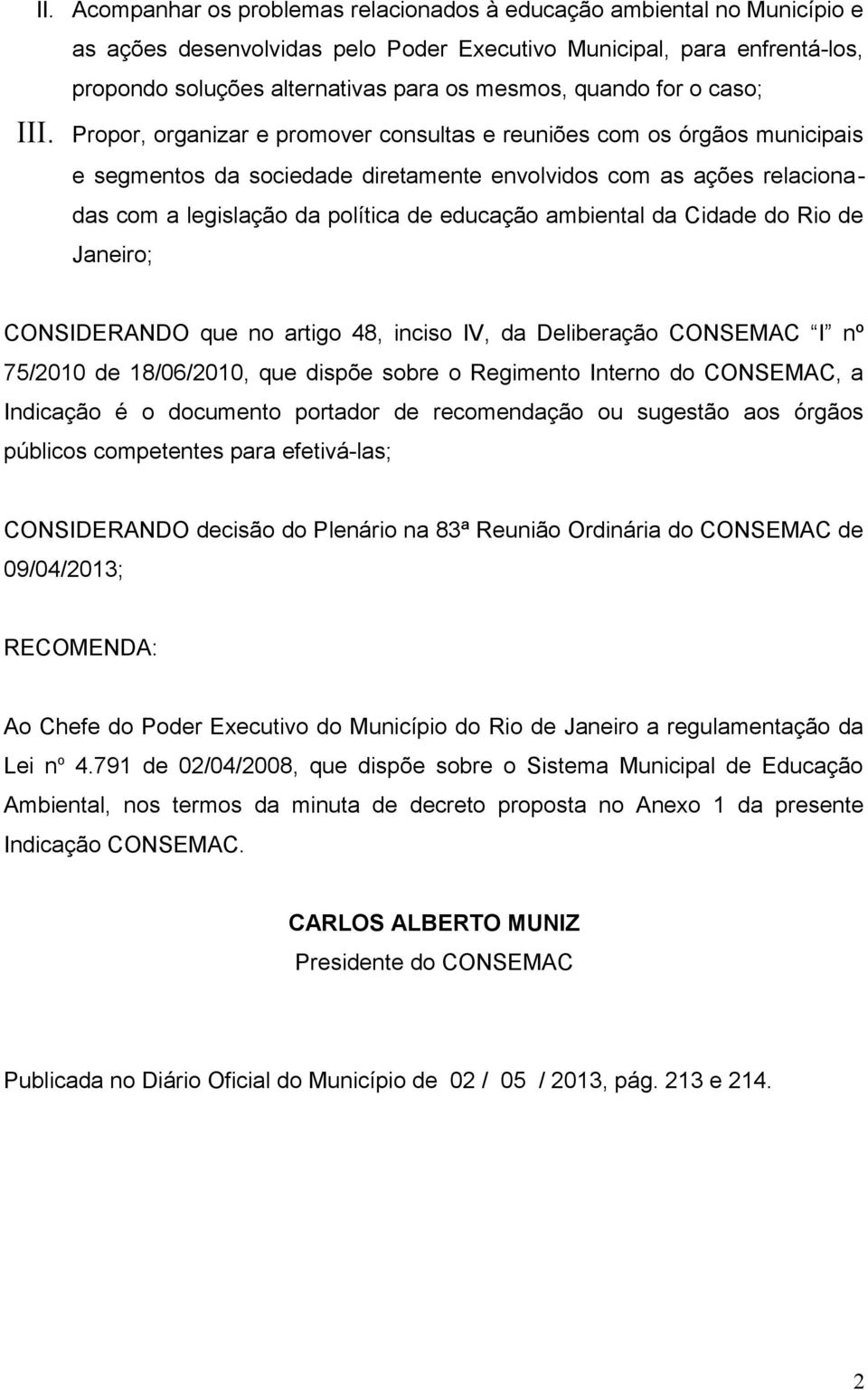 Propor, organizar e promover consultas e reuniões com os órgãos municipais e segmentos da sociedade diretamente envolvidos com as ações relacionadas com a legislação da política de educação ambiental