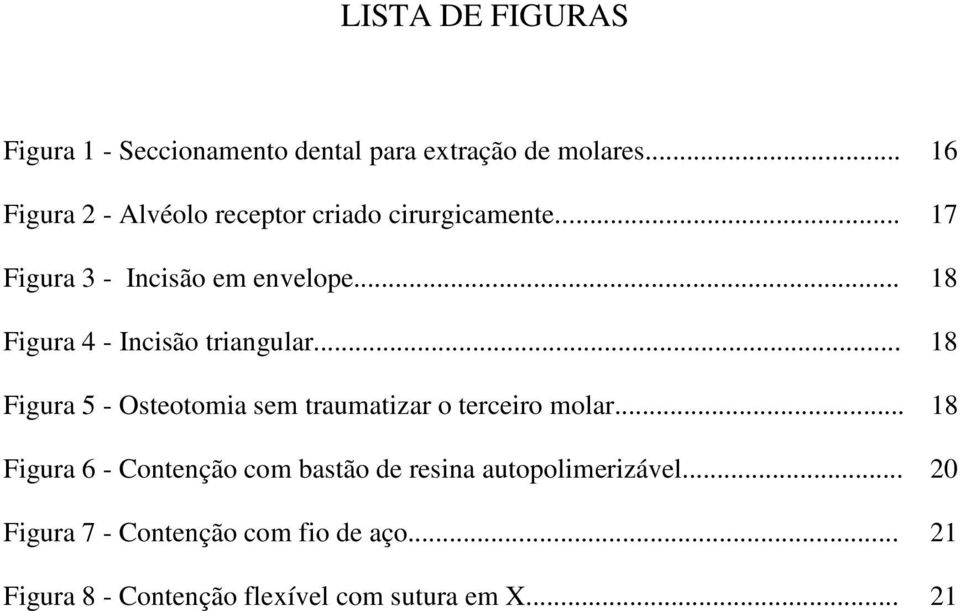 .. 18 Figura 4 - Incisão triangular... 18 Figura 5 - Osteotomia sem traumatizar o terceiro molar.