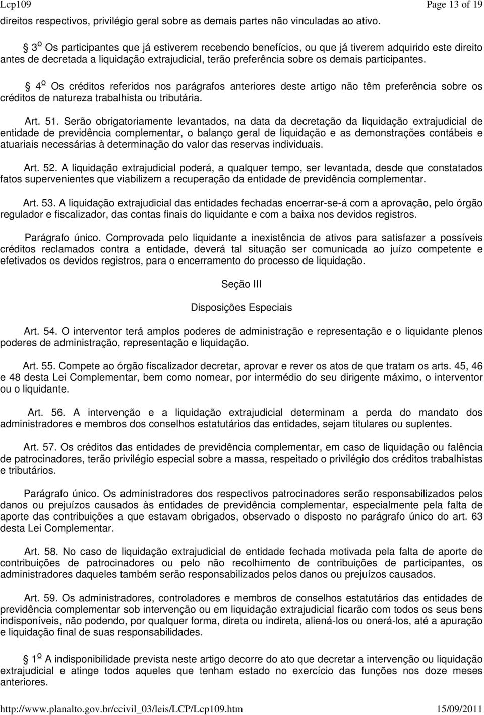 participantes. 4 o Os créditos referidos nos parágrafos anteriores deste artigo não têm preferência sobre os créditos de natureza trabalhista ou tributária. Art. 51.