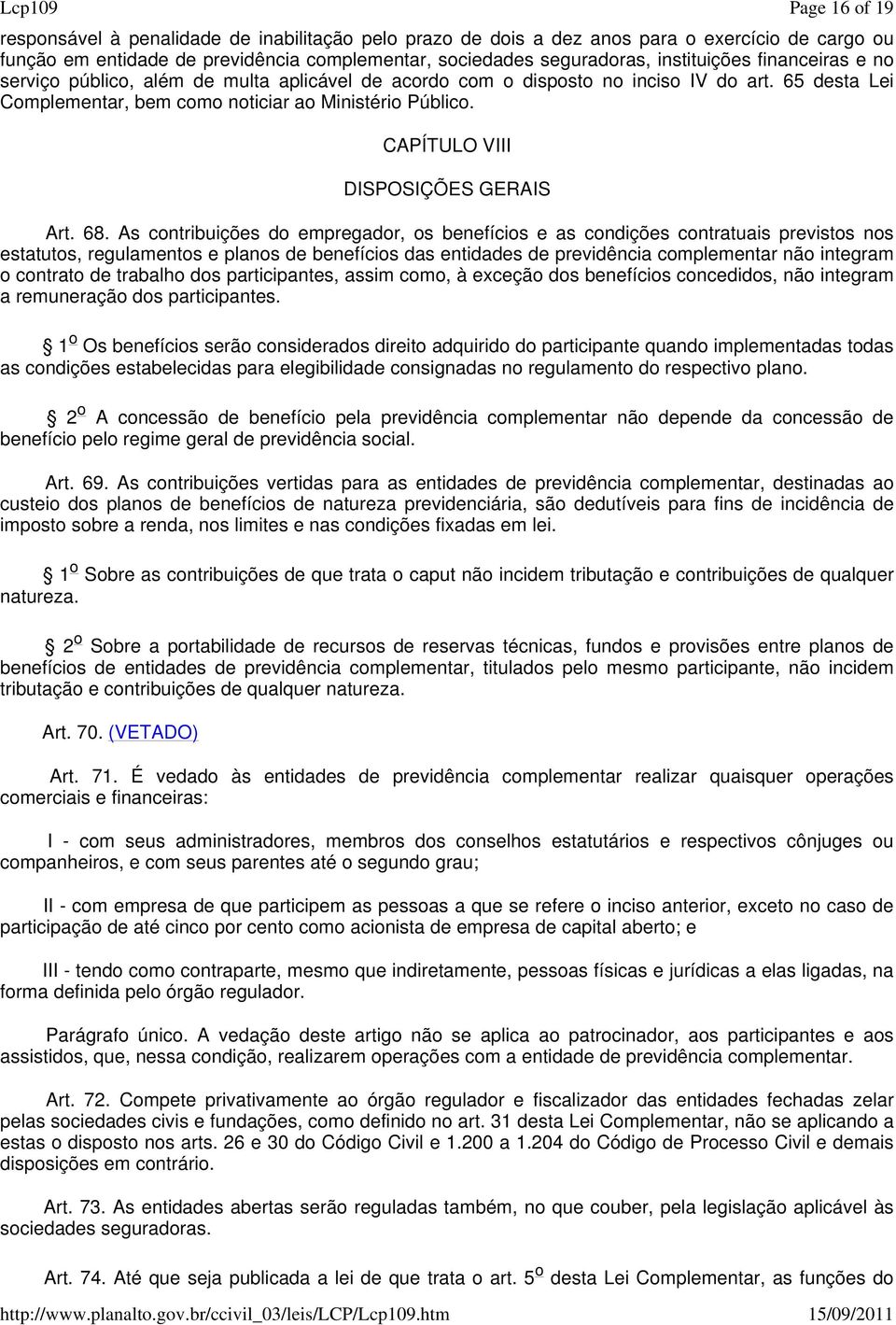 As contribuições do empregador, os benefícios e as condições contratuais previstos nos estatutos, regulamentos e planos de benefícios das entidades de previdência complementar não integram o contrato