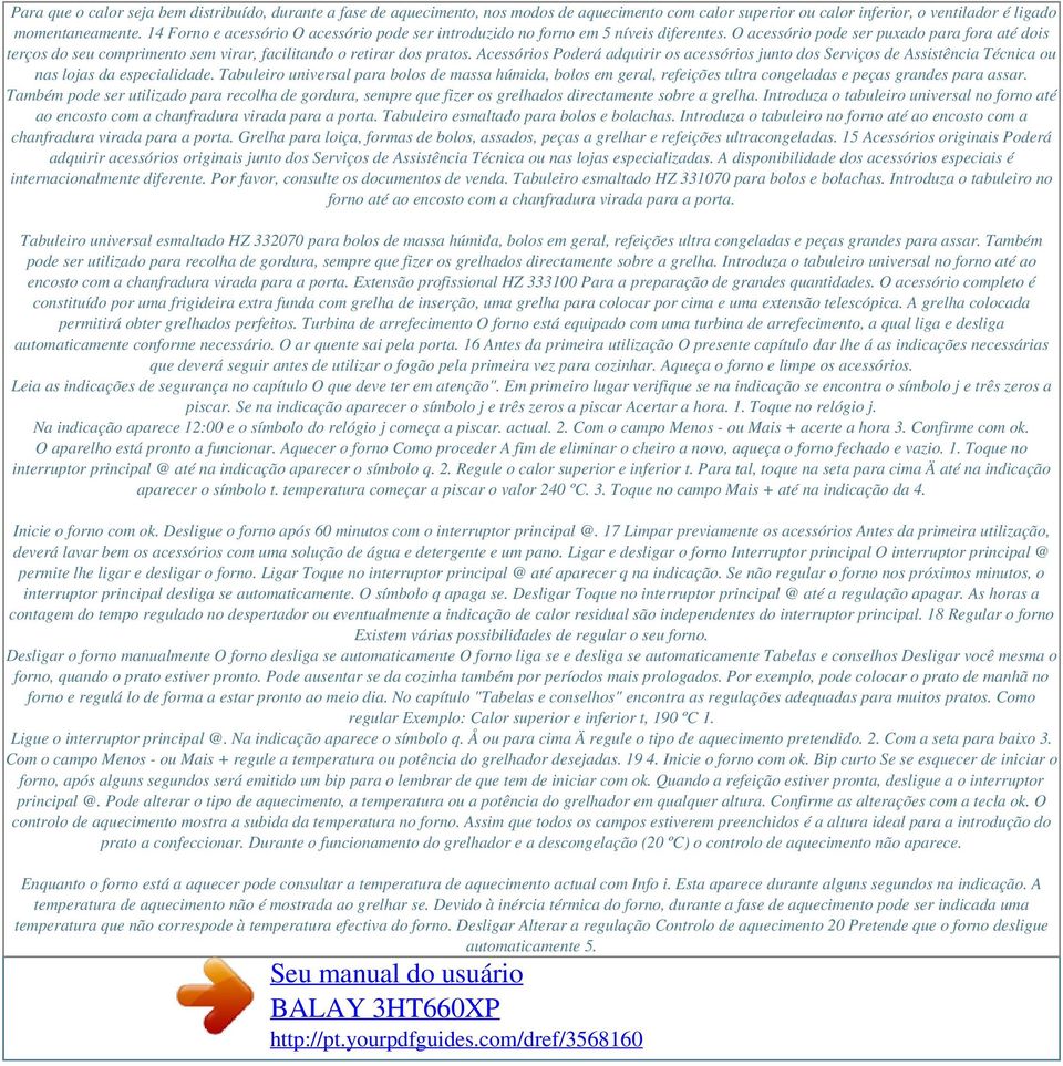 O acessório pode ser puxado para fora até dois terços do seu comprimento sem virar, facilitando o retirar dos pratos.