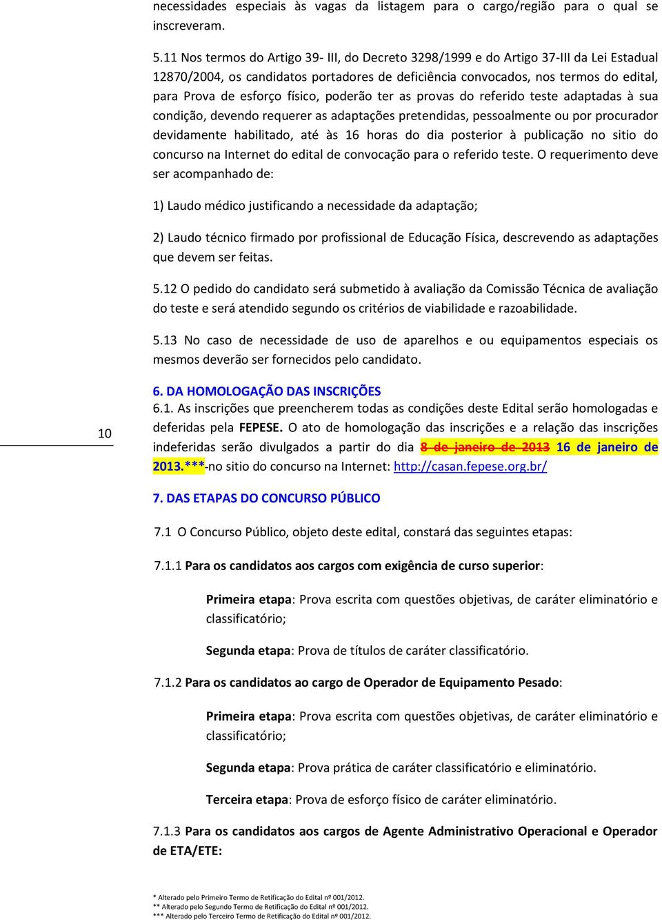 físico, poderão ter as provas do referido teste adaptadas à sua condição, devendo requerer as adaptações pretendidas, pessoalmente ou por procurador devidamente habilitado, até às 16 horas do dia