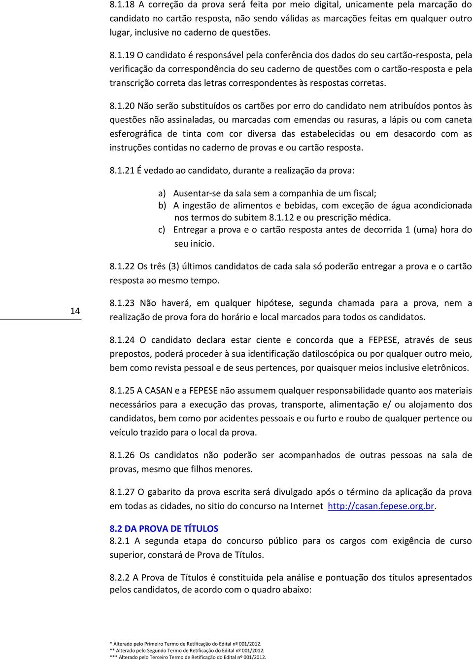 19 O candidato é responsável pela conferência dos dados do seu cartão-resposta, pela verificação da correspondência do seu caderno de questões com o cartão-resposta e pela transcrição correta das