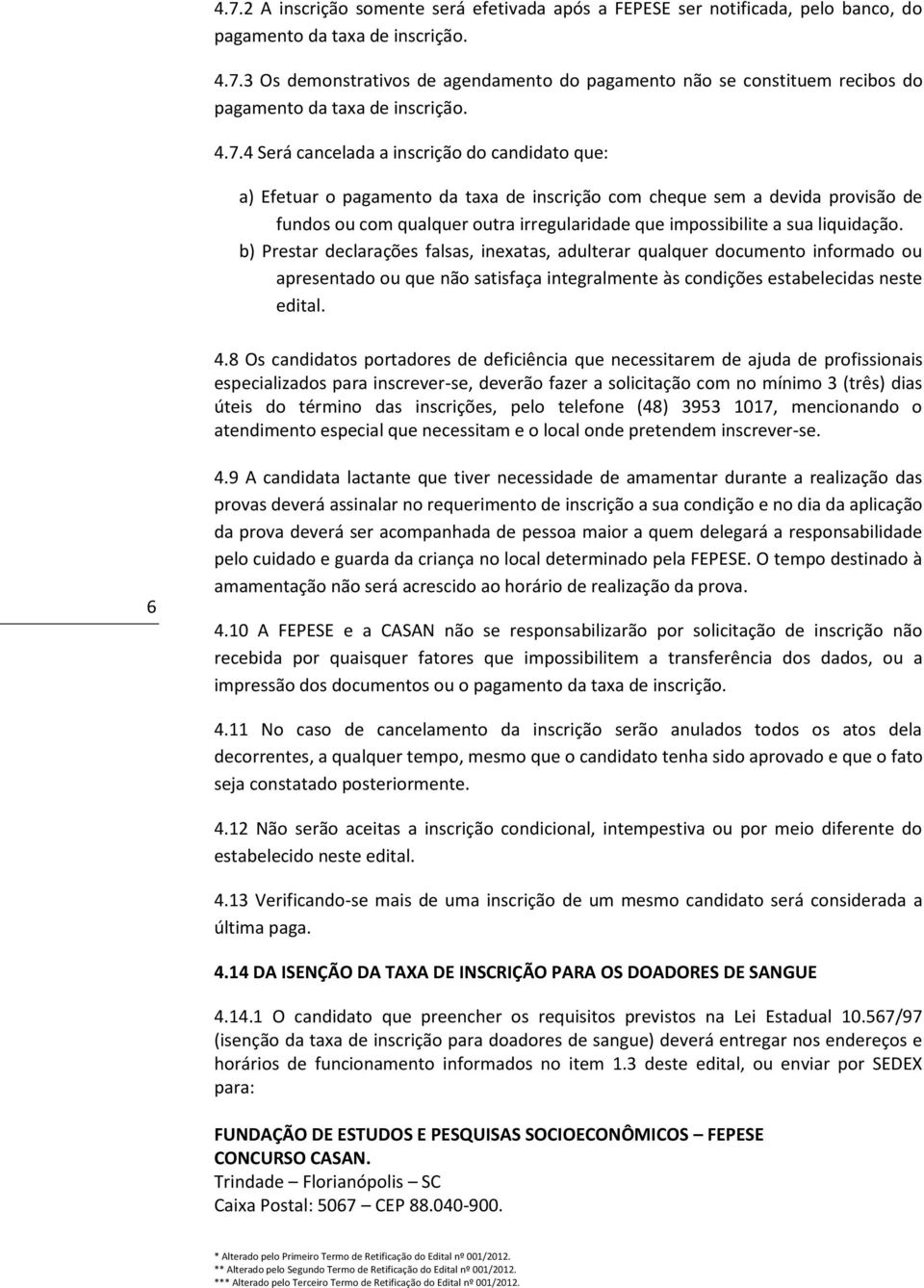 liquidação. b) Prestar declarações falsas, inexatas, adulterar qualquer documento informado ou apresentado ou que não satisfaça integralmente às condições estabelecidas neste edital. 4.