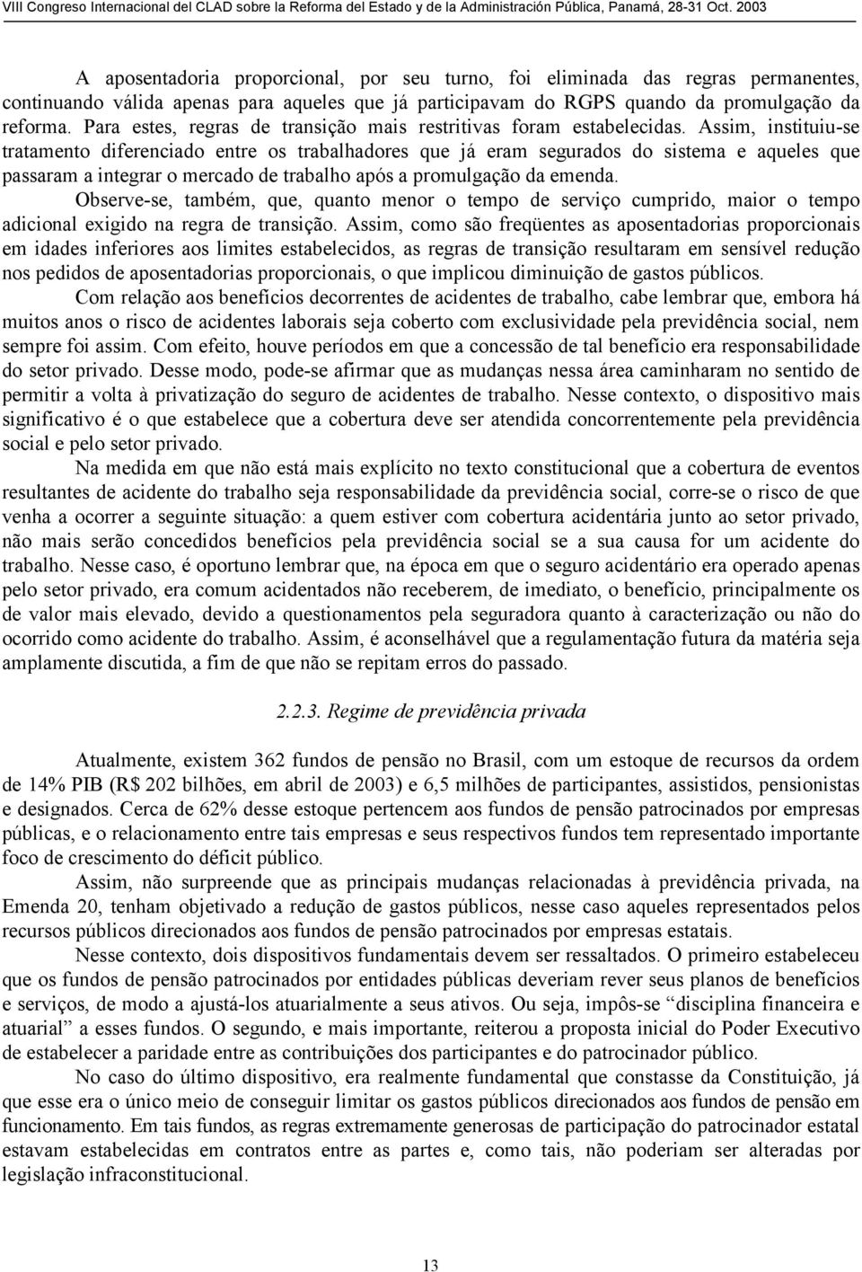 Assim, instituiu-se tratamento diferenciado entre os trabalhadores que já eram segurados do sistema e aqueles que passaram a integrar o mercado de trabalho após a promulgação da emenda.