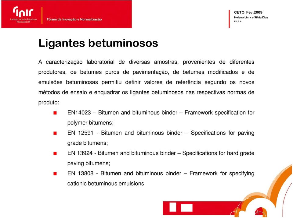 EN14023 Bitumen and bituminous binder Framework specification for polymer bitumens; EN 12591 - Bitumen and bituminous binder Specifications for paving grade bitumens; EN