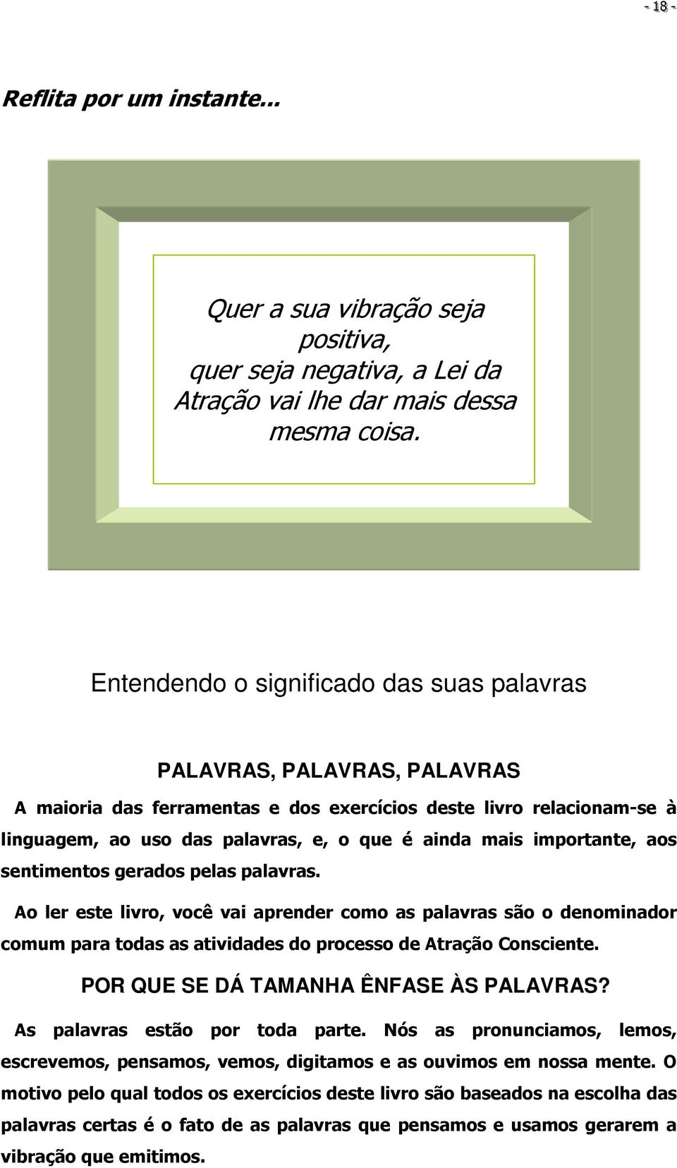 importante, aos sentimentos gerados pelas palavras. Ao ler este livro, você vai aprender como as palavras são o denominador comum para todas as atividades do processo de Atração Consciente.