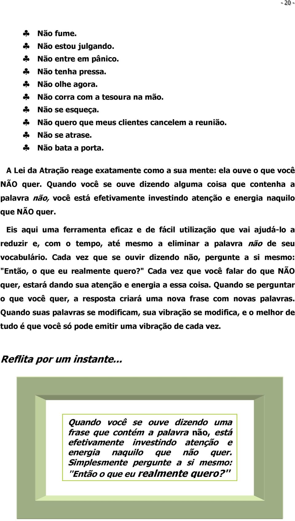 Quando você se ouve dizendo alguma coisa que contenha a palavra não, você está efetivamente investindo atenção e energia naquilo que NÃO quer.