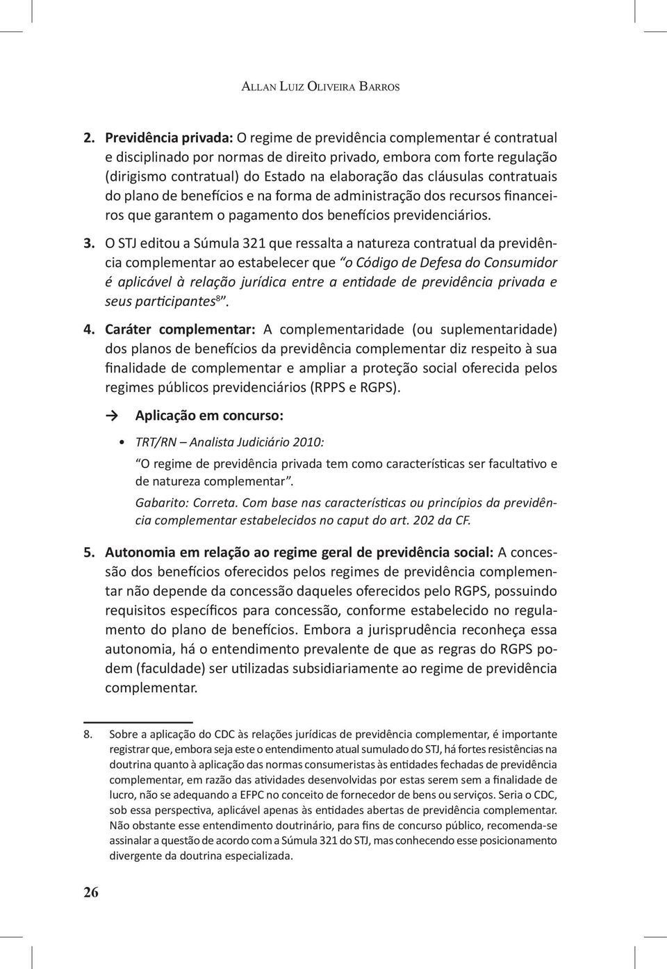 cláusulas contratuais do plano de benefícios e na forma de administração dos recursos financeiros que garantem o pagamento dos benefícios previdenciários. 3.