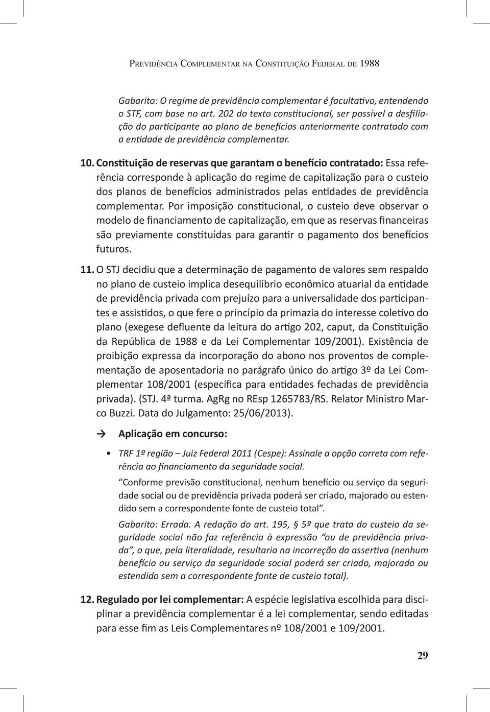 Constituição de reservas que garantam o benefício contratado: Essa referência corresponde à aplicação do regime de capitalização para o custeio dos planos de benefícios administrados pelas entidades