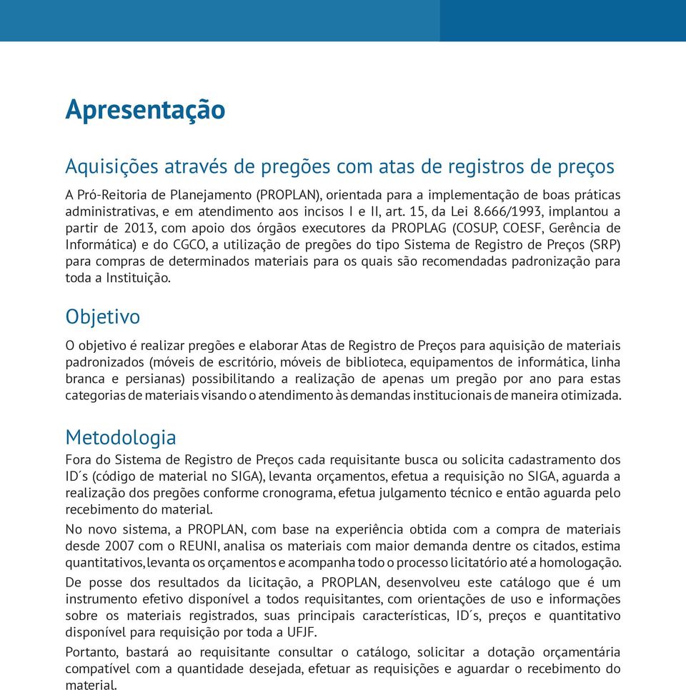 666/1993, implantou a partir de 2013, com apoio dos órgãos executores da PROPLAG (COSUP, COESF, Gerência de Informática) e do CGCO, a utilização de pregões do tipo Sistema de Registro de Preços (SRP)