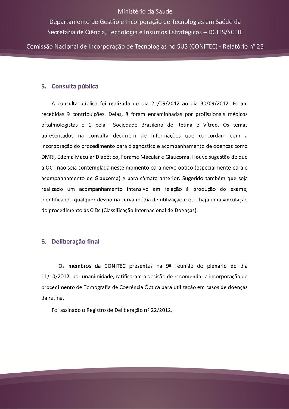 Os temas apresentados na consulta decorrem de informações que concordam com a incorporação do procedimento para diagnóstico e acompanhamento de doenças como DMRI, Edema Macular Diabético, Forame