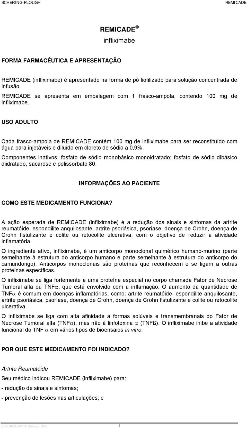 USO ADULTO Cada frasco-ampola de contém 100 mg de infliximabe para ser reconstituído com água para injetáveis e diluído em cloreto de sódio a 0,9%.