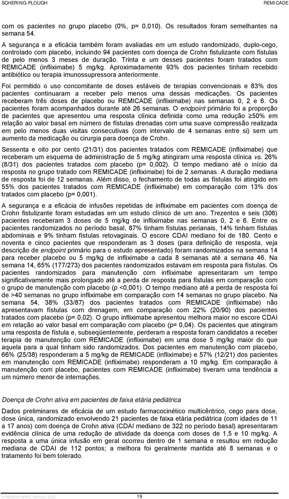 meses de duração. Trinta e um desses pacientes foram tratados com (infliximabe) 5 mg/kg. Aproximadamente 93% dos pacientes tinham recebido antibiótico ou terapia imunossupressora anteriormente.