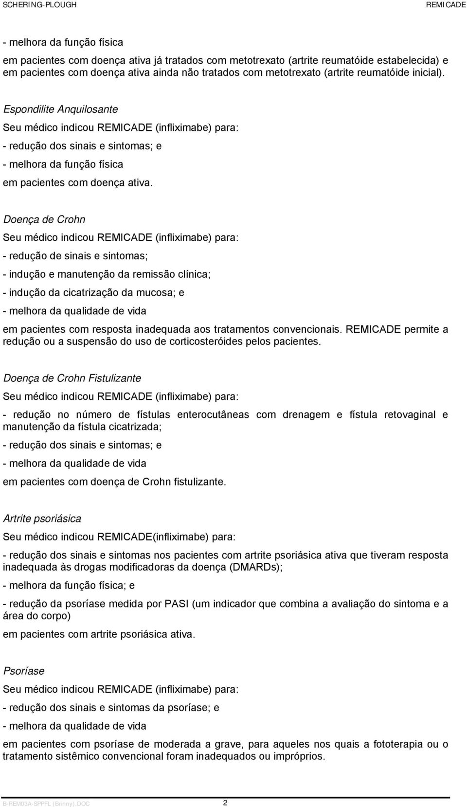 Doença de Crohn Seu médico indicou (infliximabe) para: - redução de sinais e sintomas; - indução e manutenção da remissão clínica; - indução da cicatrização da mucosa; e - melhora da qualidade de