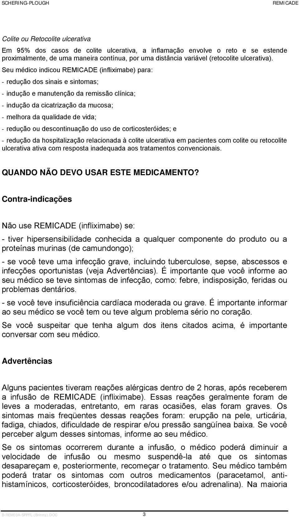 Seu médico indicou (infliximabe) para: - redução dos sinais e sintomas; - indução e manutenção da remissão clínica; - indução da cicatrização da mucosa; - melhora da qualidade de vida; - redução ou