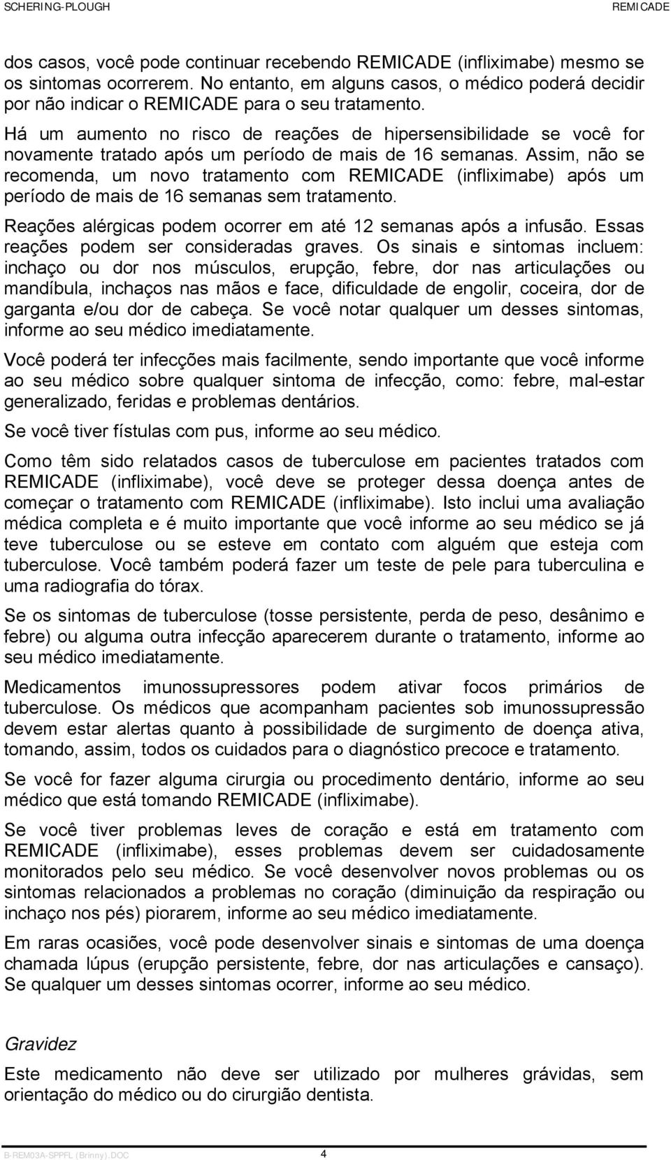 Assim, não se recomenda, um novo tratamento com (infliximabe) após um período de mais de 16 semanas sem tratamento. Reações alérgicas podem ocorrer em até 12 semanas após a infusão.