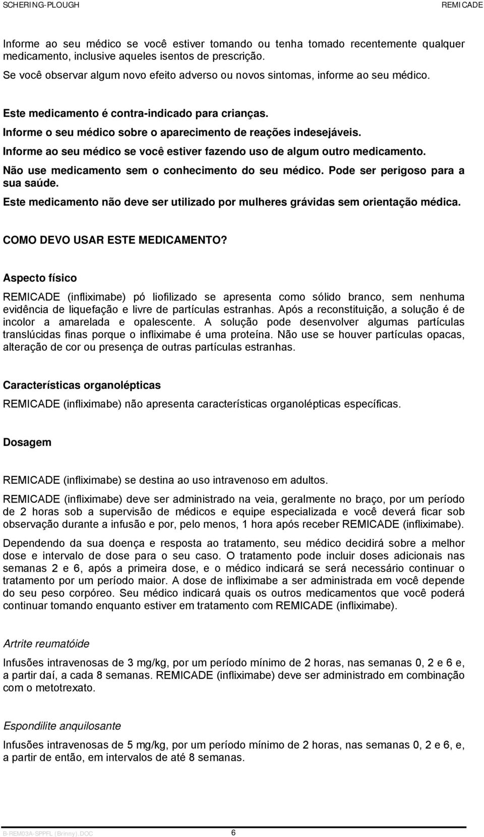 Informe o seu médico sobre o aparecimento de reações indesejáveis. Informe ao seu médico se você estiver fazendo uso de algum outro medicamento. Não use medicamento sem o conhecimento do seu médico.