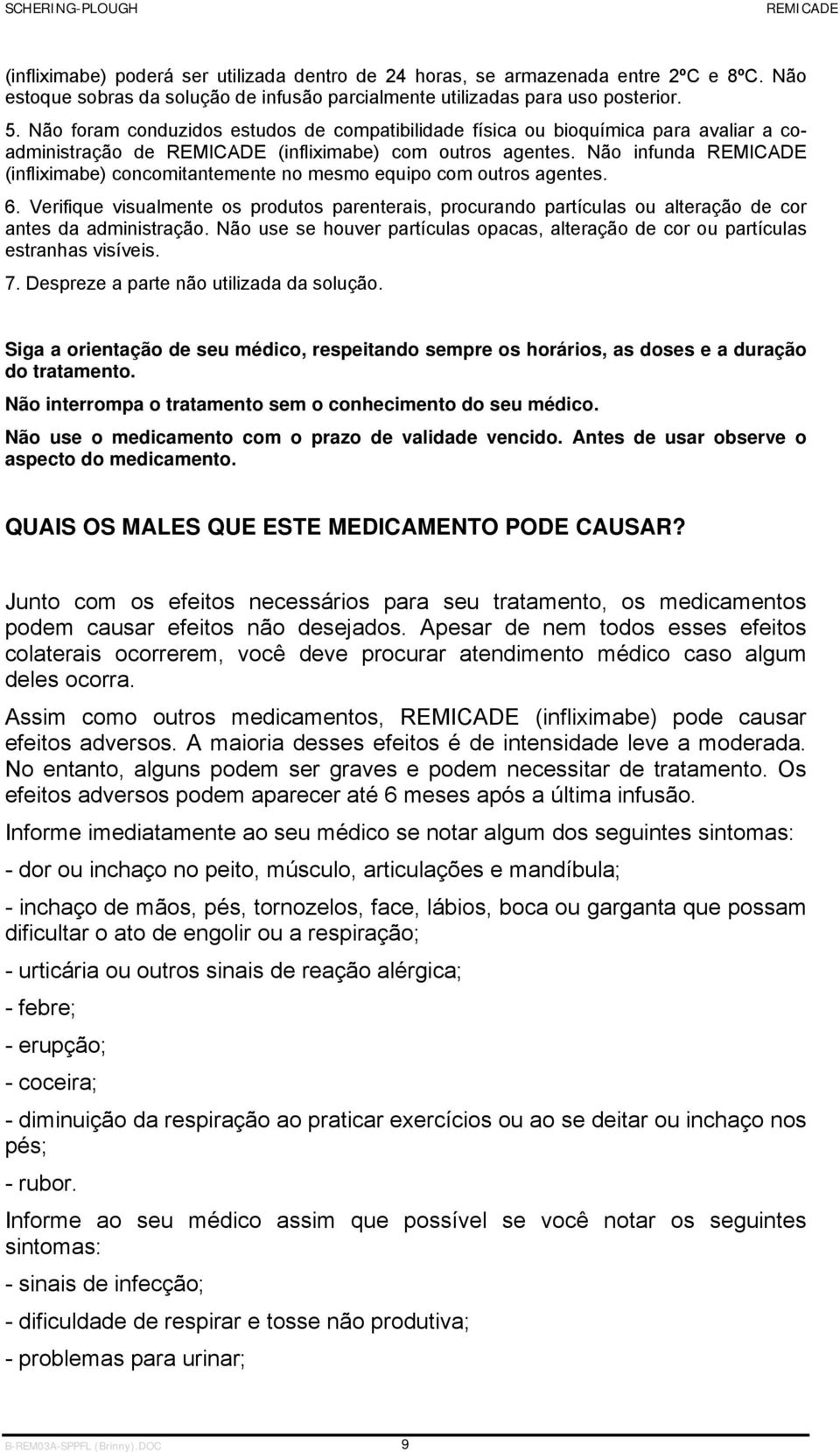 Não infunda (infliximabe) concomitantemente no mesmo equipo com outros agentes. 6. Verifique visualmente os produtos parenterais, procurando partículas ou alteração de cor antes da administração.