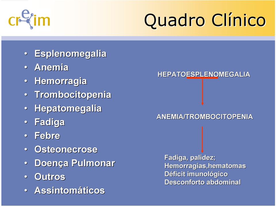 Assintomáticos HEPATOESPLENOMEGALIA ANEMIA/TROMBOCITOPENIA Fadiga,