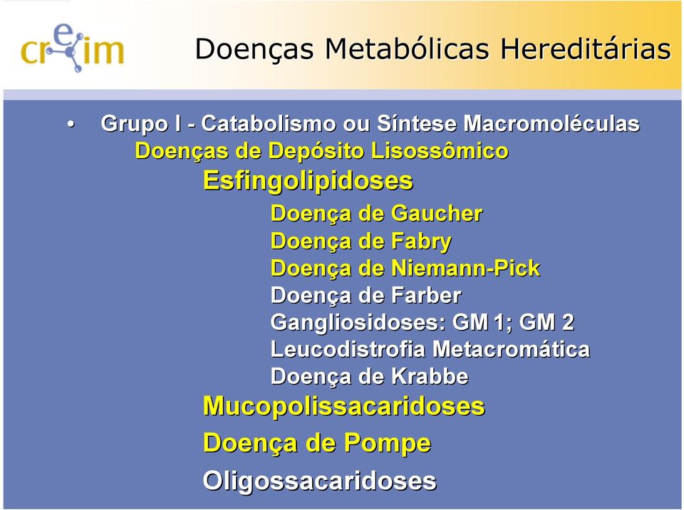 Doença de Niemann-Pick Doença de Farber Gangliosidoses: : GM 1; GM 2 Leucodistrofia
