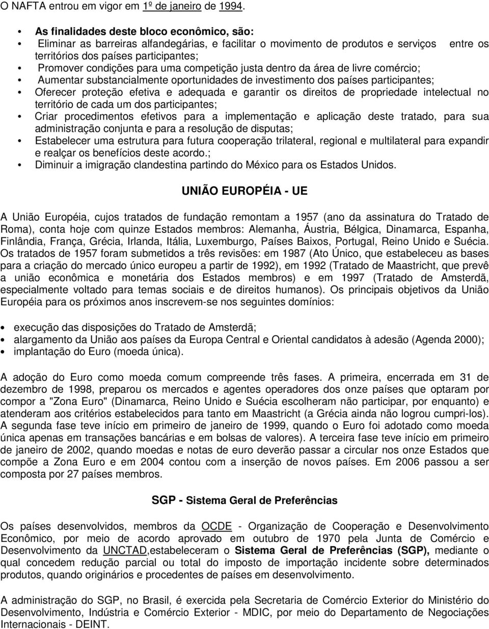 uma competição justa dentro da área de livre comércio; Aumentar substancialmente oportunidades de investimento dos países participantes; Oferecer proteção efetiva e adequada e garantir os direitos de