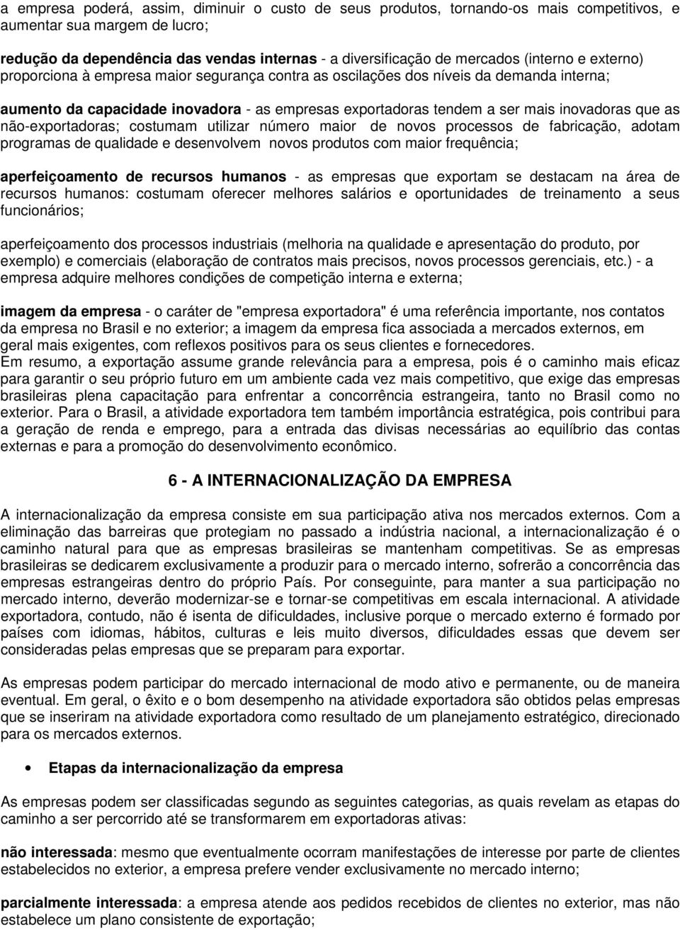 que as não-exportadoras; costumam utilizar número maior de novos processos de fabricação, adotam programas de qualidade e desenvolvem novos produtos com maior frequência; aperfeiçoamento de recursos