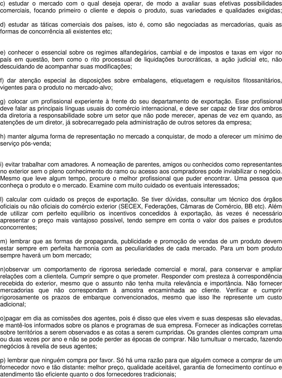 cambial e de impostos e taxas em vigor no país em questão, bem como o rito processual de liquidações burocráticas, a ação judicial etc, não descuidando de acompanhar suas modificações; f) dar atenção