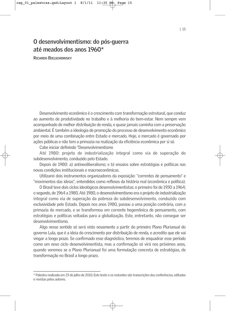 conduz ao aumento de produtividade no trabalho e à melhoria do bem-estar. Nem sempre vem acompanhado de melhor distribuição de renda, e quase jamais caminha com a preservação ambiental.