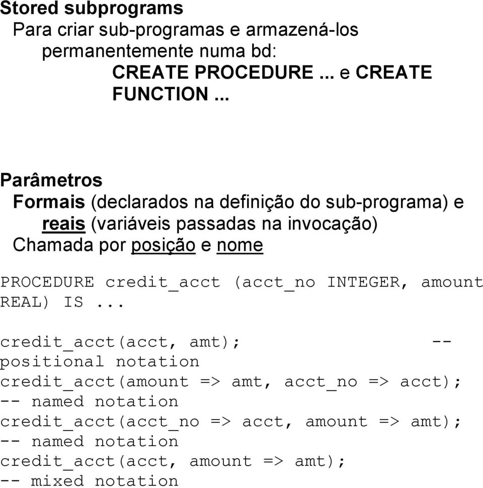 credit_acct (acct_no INTEGER, amount REAL) IS credit_acct(acct, amt); -- positional notation credit_acct(amount => amt, acct_no =>