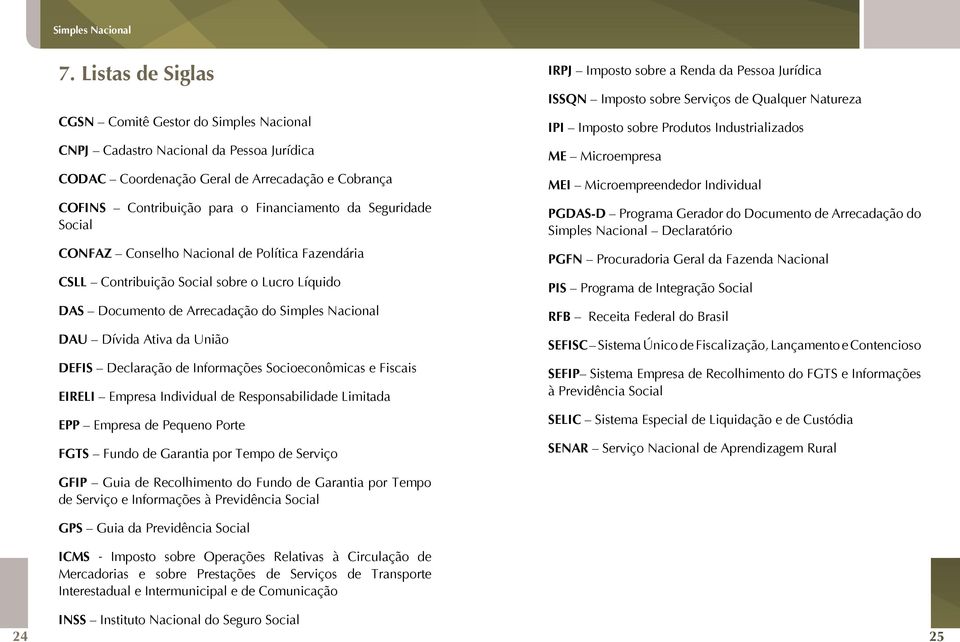 Declaração de Informações Socioeconômicas e Fiscais EIRELI Empresa Individual de Responsabilidade Limitada EPP Empresa de Pequeno Porte FGTS Fundo de Garantia por Tempo de Serviço IRPJ Imposto sobre