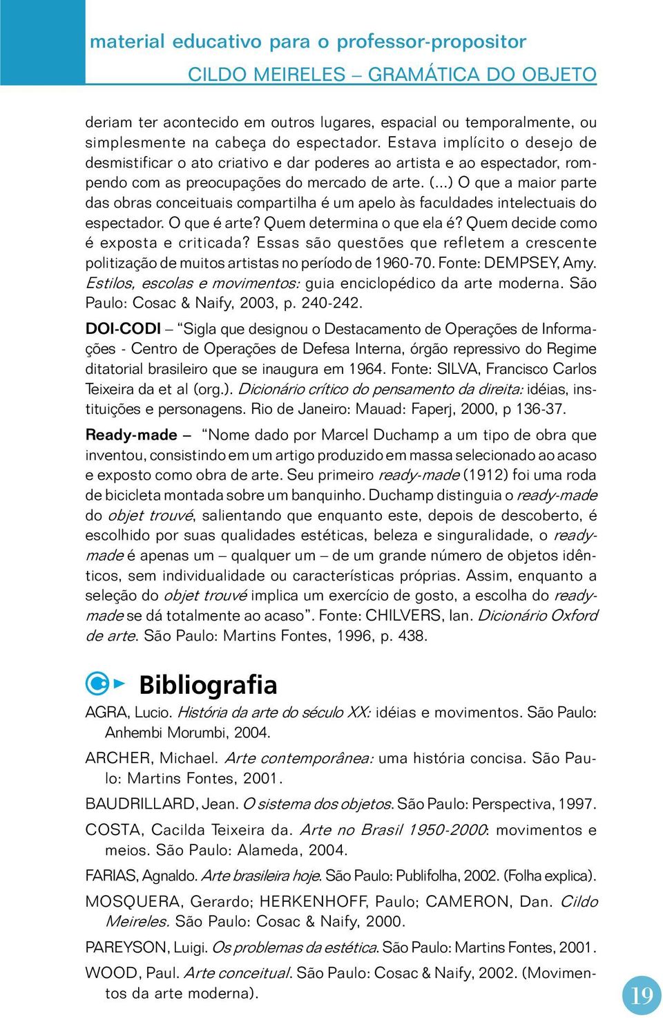 ..) O que a maior parte das obras conceituais compartilha é um apelo às faculdades intelectuais do espectador. O que é arte? Quem determina o que ela é? Quem decide como é exposta e criticada?