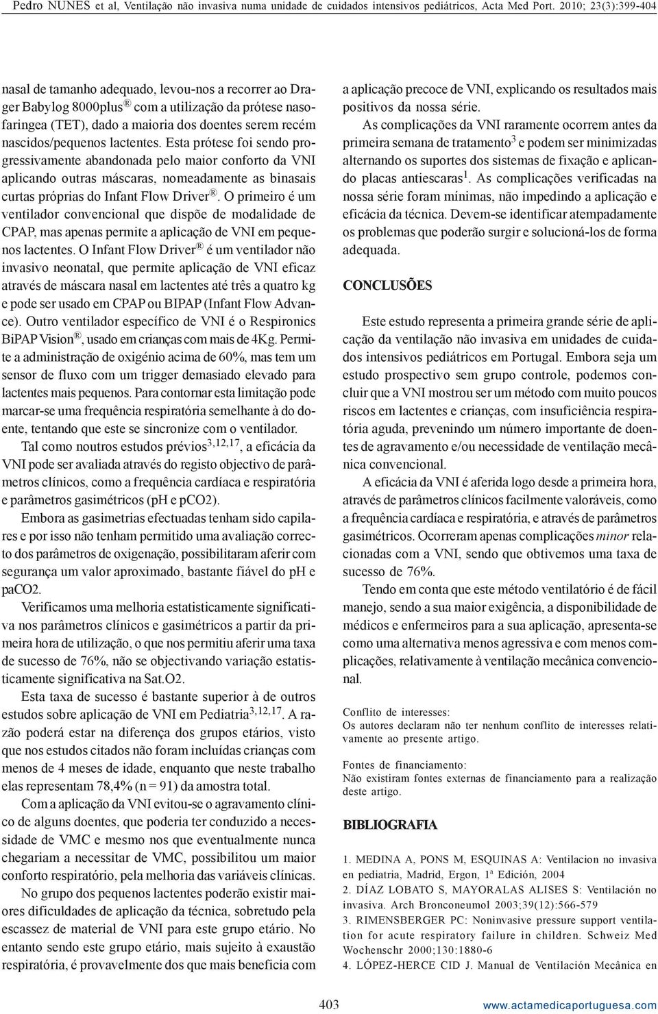 O primeiro é um ventilador convencional que dispõe de modalidade de CPAP, mas apenas permite a aplicação de VNI em pequenos lactentes.