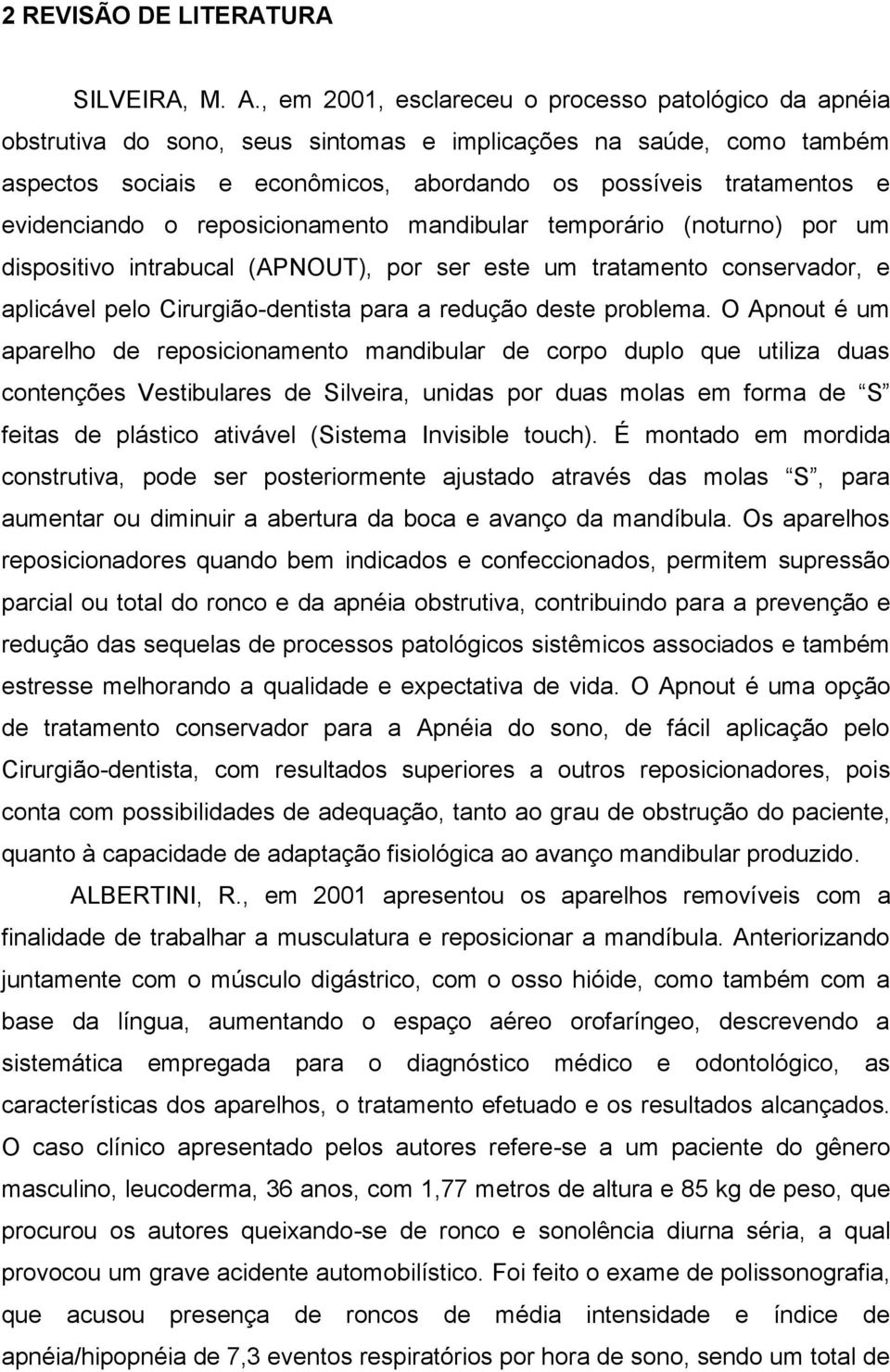 evidenciando o reposicionamento mandibular temporário (noturno) por um dispositivo intrabucal (APNOUT), por ser este um tratamento conservador, e aplicável pelo Cirurgião-dentista para a redução