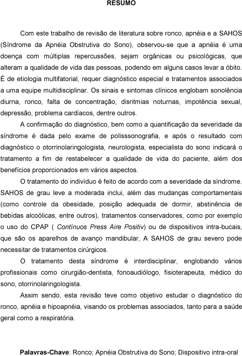 É de etiologia multifatorial, requer diagnóstico especial e tratamentos associados a uma equipe multidisciplinar.