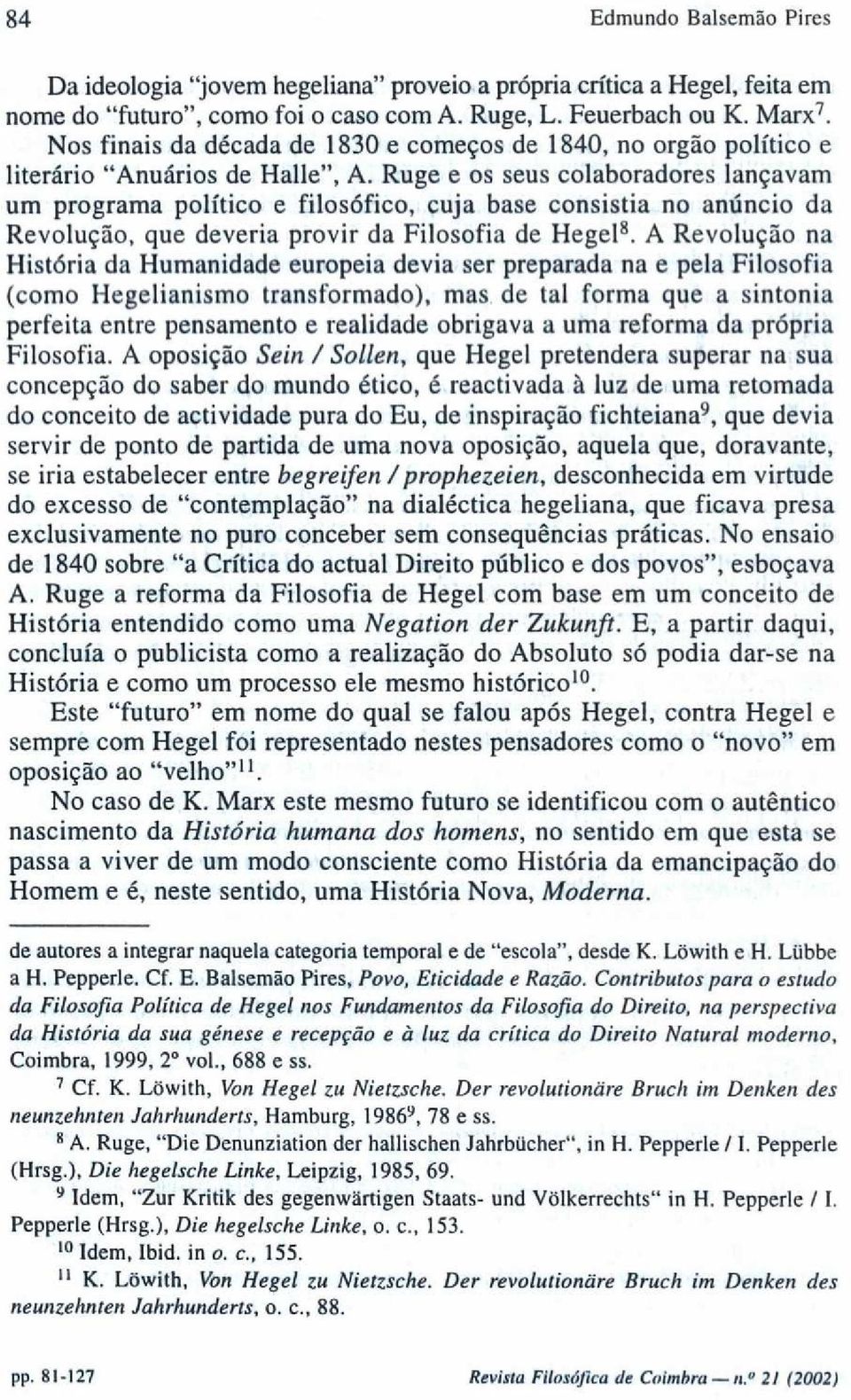 Ruge e os seus colaboradores lançavam um programa político e filosófico, cuja base consistia no anúncio da Revolução, que deveria provir da Filosofia de Hegel8.