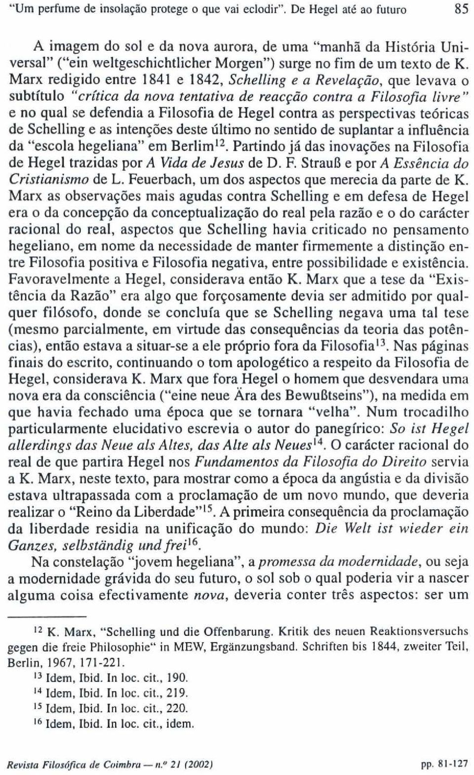 Marx redigido entre 1841 e 1842, Schelling e a Revelação, que levava o subtítulo "crítica da nova tentativa de reacção contra a Filosofia livre" e no qual se defendia a Filosofia de Hegel contra as