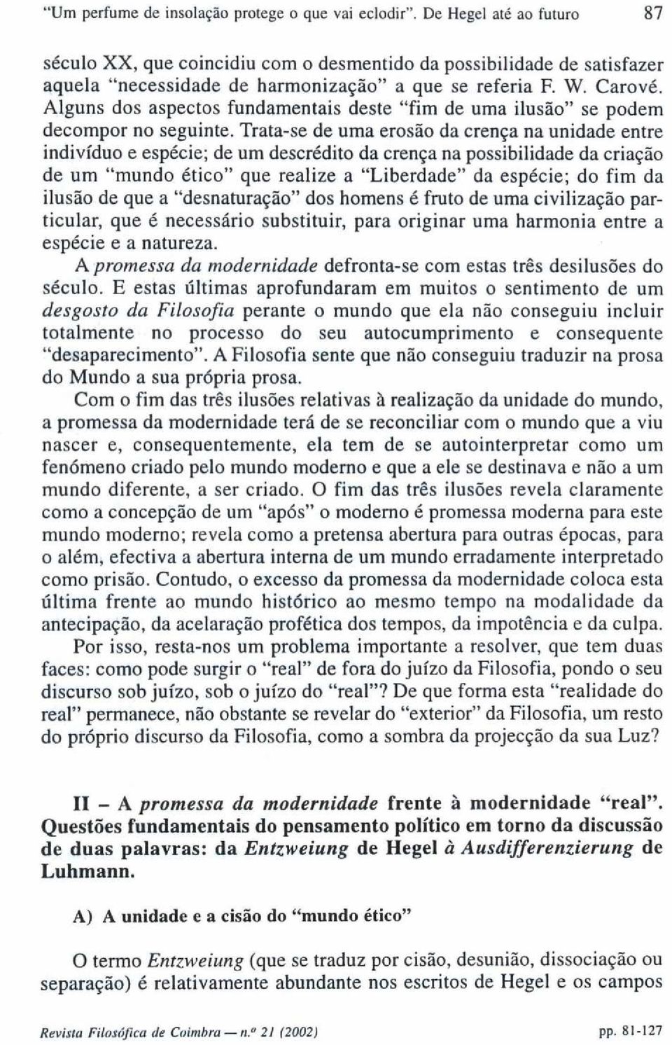 Alguns dos aspectos fundamentais deste "fim de uma ilusão" se podem decompor no seguinte.