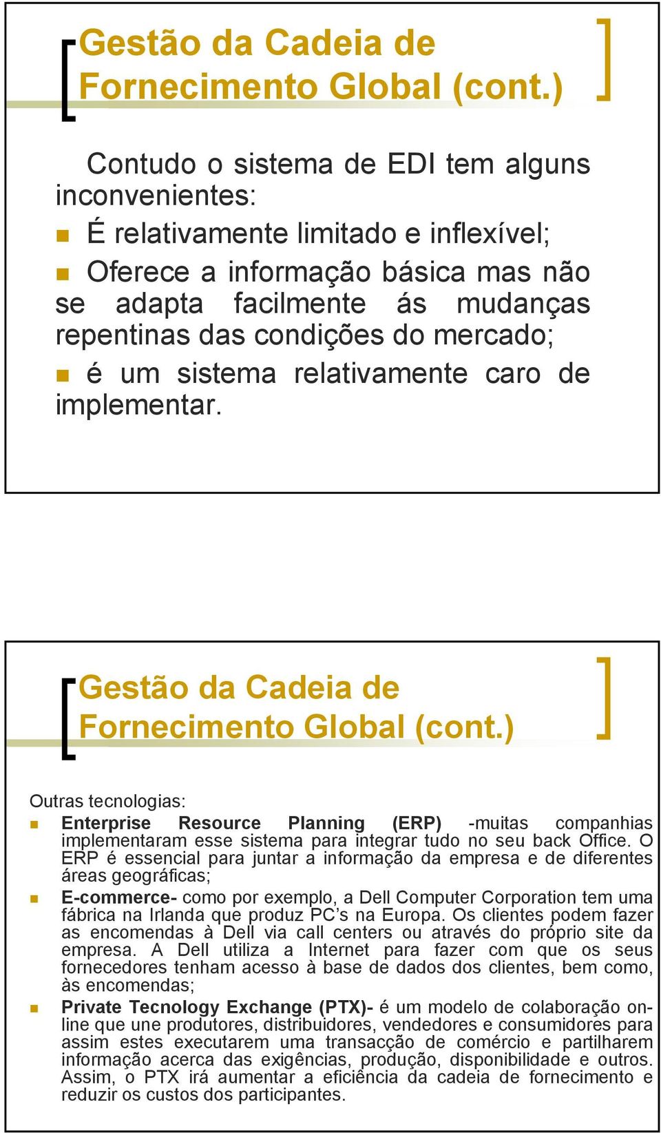 é um sistema relativamente caro de implementar. ) Outras tecnologias: Enterprise Resource Planning (ERP) -muitas companhias implementaram esse sistema para integrar tudo no seu back Office.