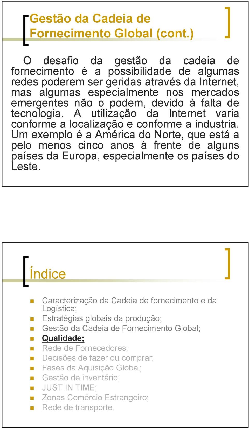 falta de tecnologia. A utilização da Internet varia conforme a localização e conforme a industria.