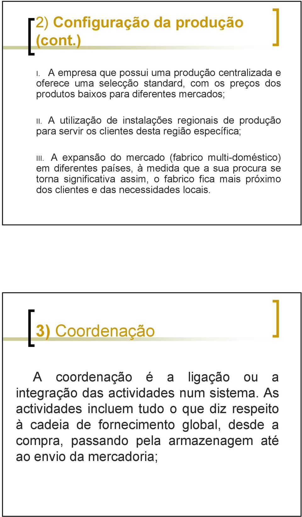 A utilização de instalações regionais de produção para servir os clientes desta região específica; III.