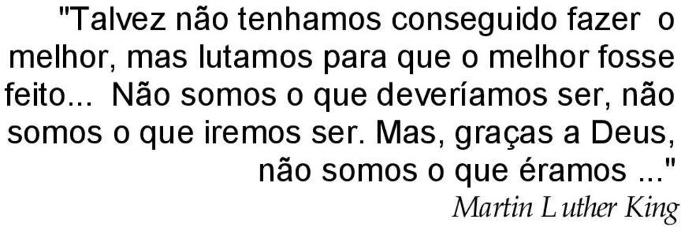 .. Não somos o que deveríamos ser, não somos o que