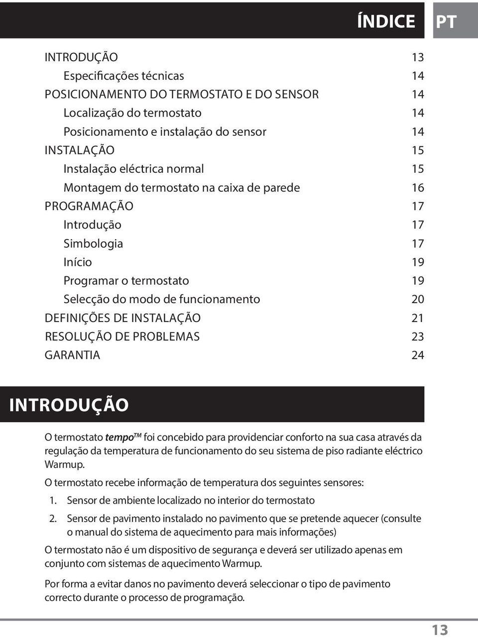 RESOLUÇÃO DE PROBLEMAS 23 Garantia 24 INTRODUÇÃO O termostato tempo TM foi concebido para providenciar conforto na sua casa através da regulação da temperatura de funcionamento do seu sistema de piso