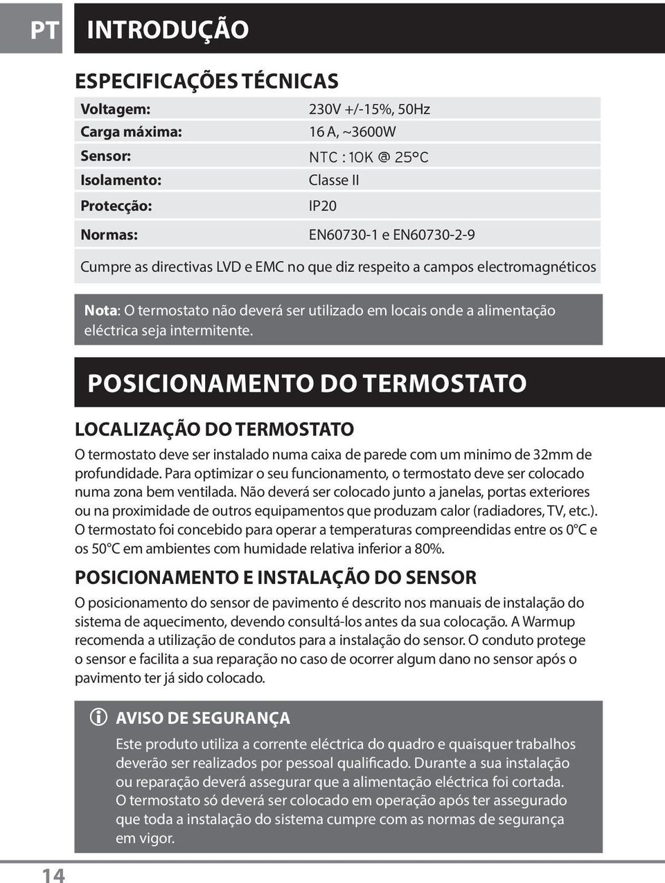 POSICIONAMENTO DO TERMOSTATO LOCALIZAÇÃO DO TERMOSTATO O termostato deve ser instalado numa caixa de parede com um minimo de 32mm de profundidade.