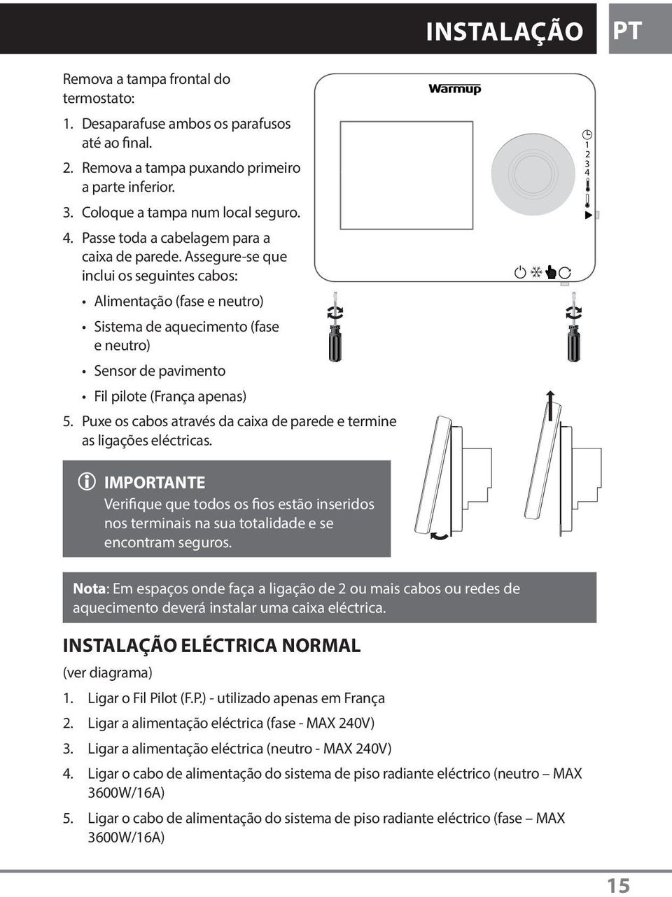 Assegure-se que inclui os seguintes cabos: Alimentação (fase e neutro) Sistema de aquecimento (fase e neutro) Sensor de pavimento Fil pilote (França apenas) 5.