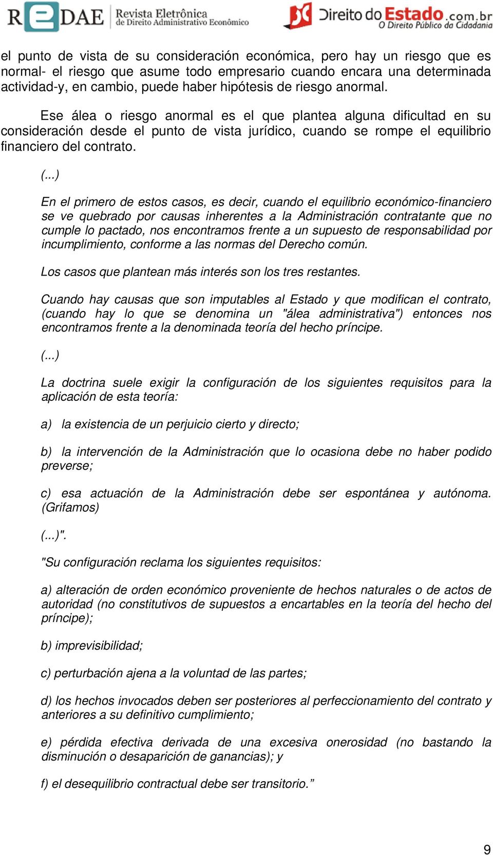 ..) En el primero de estos casos, es decir, cuando el equilibrio económico-financiero se ve quebrado por causas inherentes a la Administración contratante que no cumple lo pactado, nos encontramos