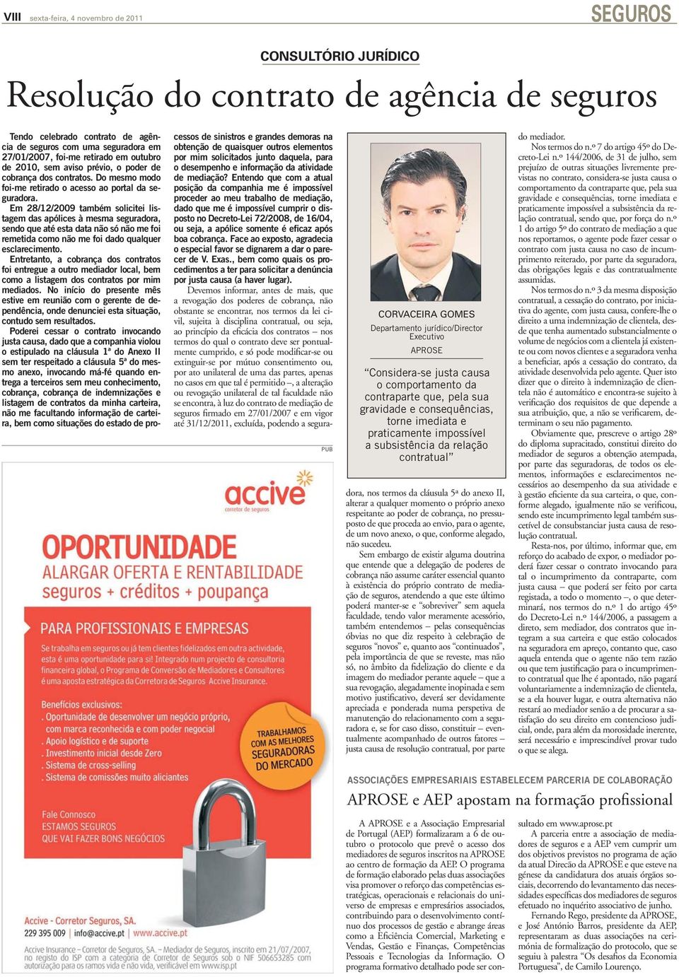 seguros com uma seguradora em 27/01/2007, foi-me retirado em outubro de 2010, sem aviso prévio, o poder de cobrança dos contratos. Do mesmo modo foi-me retirado o acesso ao portal da seguradora.